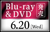 Blu-ray＆ DVD 発売！6.20(wed)！
