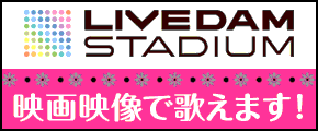 LIVEDAM STADIUM　映画映像で歌えます！