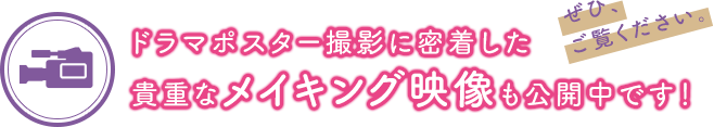 ドラマポスター撮影に密着した貴重なメイキング映像も公開中です！